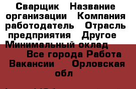 Сварщик › Название организации ­ Компания-работодатель › Отрасль предприятия ­ Другое › Минимальный оклад ­ 30 000 - Все города Работа » Вакансии   . Орловская обл.